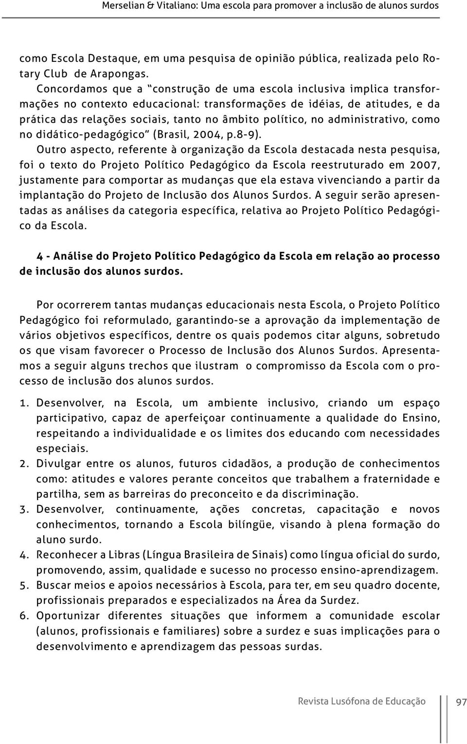 político, no administrativo, como no didático-pedagógico (Brasil, 2004, p.8-9).