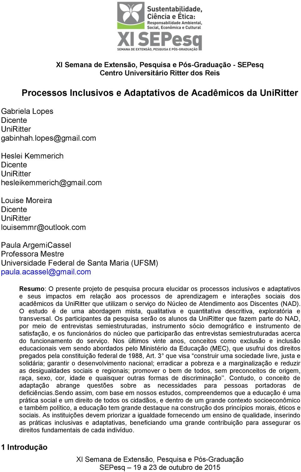 com Resumo: O presente projeto de pesquisa procura elucidar os processos inclusivos e adaptativos e seus impactos em relação aos processos de aprendizagem e interações sociais dos acadêmicos da