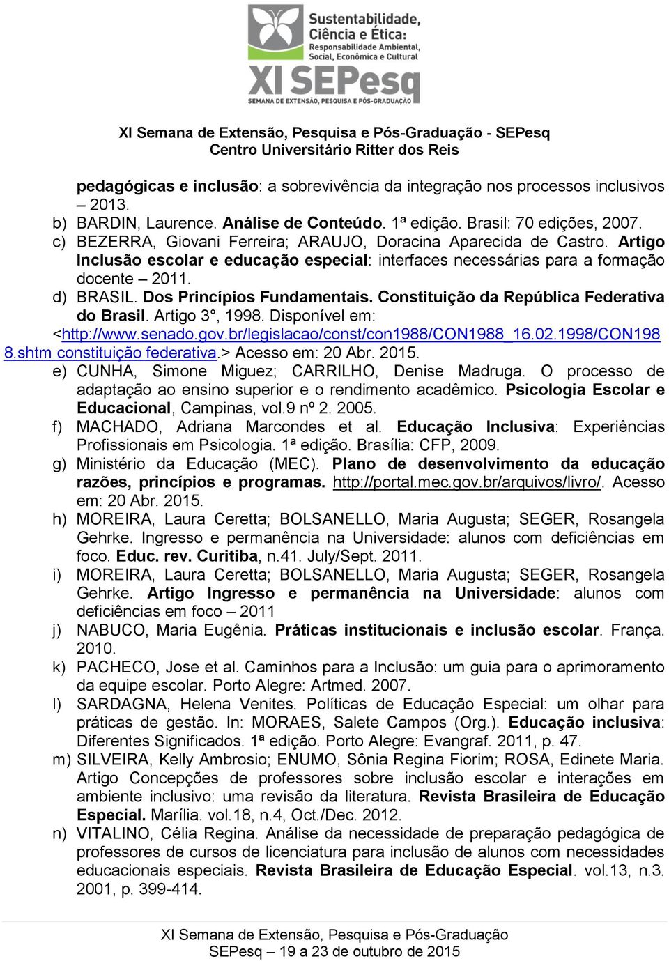 Dos Princípios Fundamentais. Constituição da República Federativa do Brasil. Artigo 3, 1998. Disponível em: <http://www.senado.gov.br/legislacao/const/con1988/con1988_16.02.1998/con198 8.