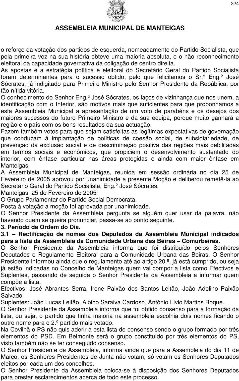 As apostas e a estratégia política e eleitoral do Secretário Geral do Partido Socialista foram determinantes para o sucesso obtido, pelo que felicitamos o Sr.º Eng.