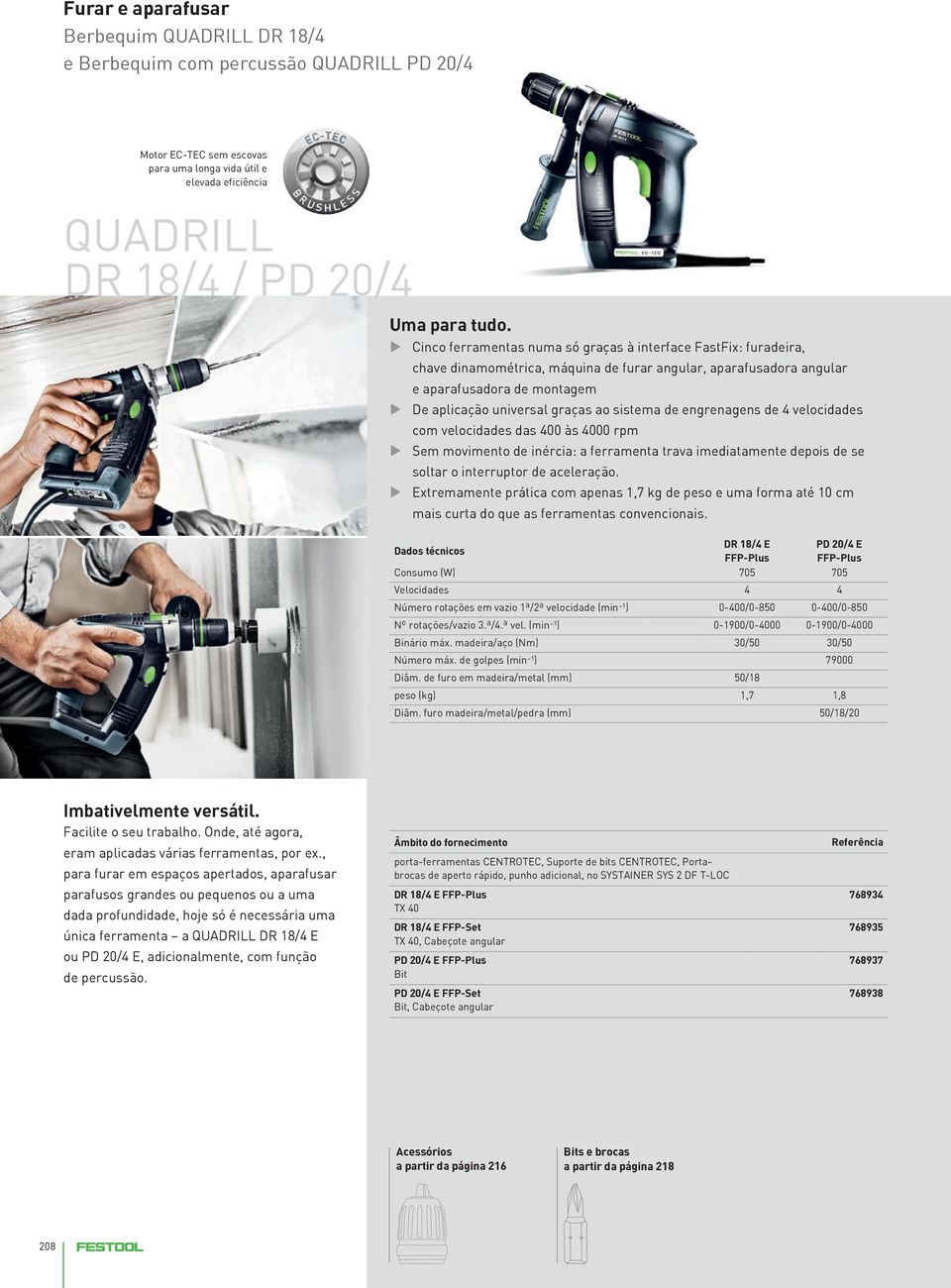 sistema de engrenagens de 4 velocidades com velocidades das 400 às 4000 rpm u Sem movimento de inércia: a ferramenta trava imediatamente depois de se soltar o interruptor de aceleração.