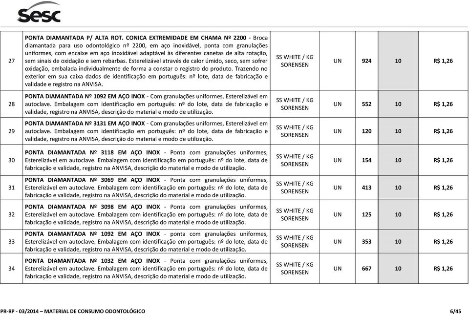 de alta rotação, sem sinais de oxidação e sem rebarbas. Esterelizável através de calor úmido, seco, sem sofrer oxidação, embalada individualmente de forma a constar o registro do produto.