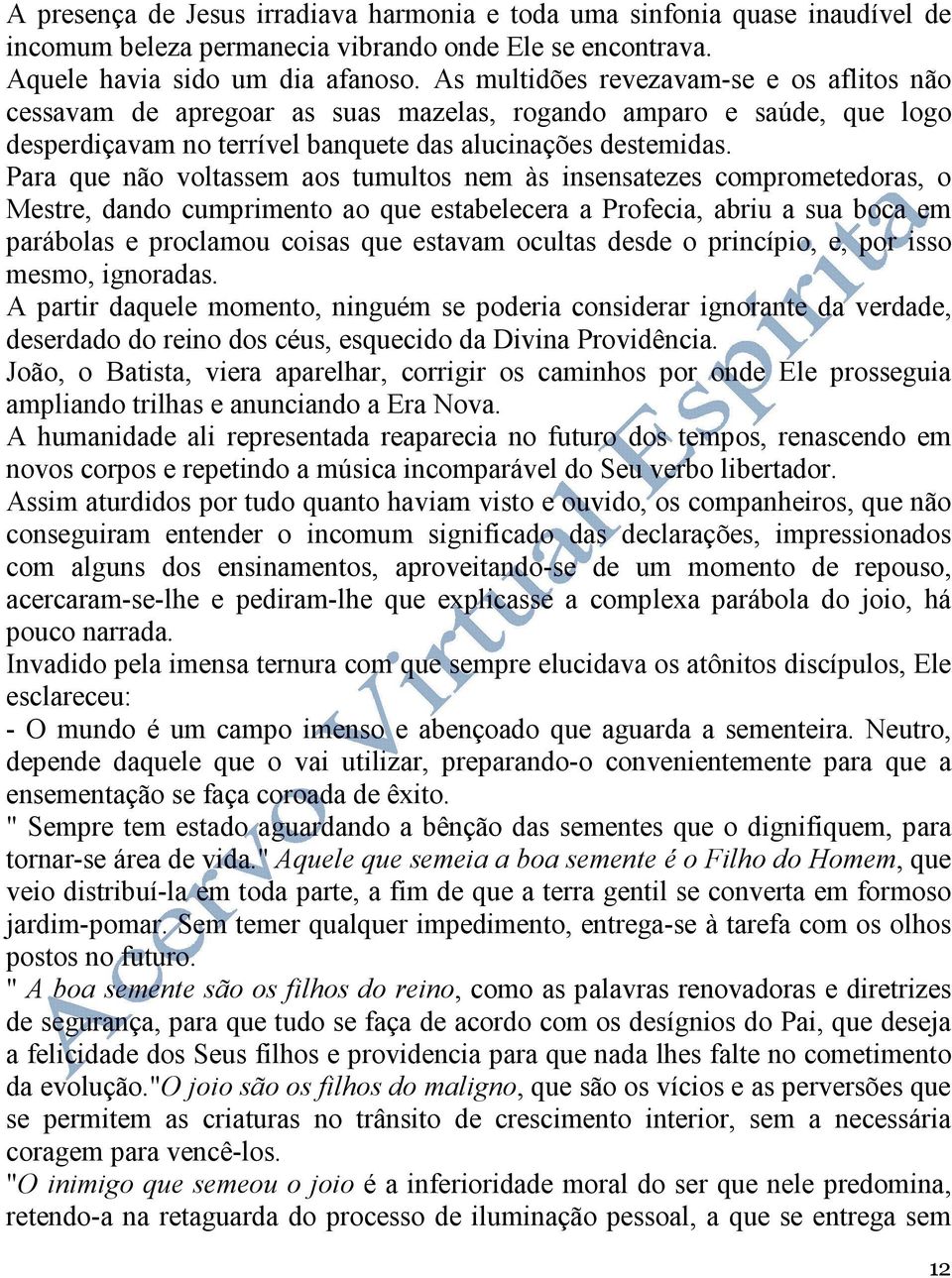 Para que não voltassem aos tumultos nem às insensatezes comprometedoras, o Mestre, dando cumprimento ao que estabelecera a Profecia, abriu a sua boca em parábolas e proclamou coisas que estavam