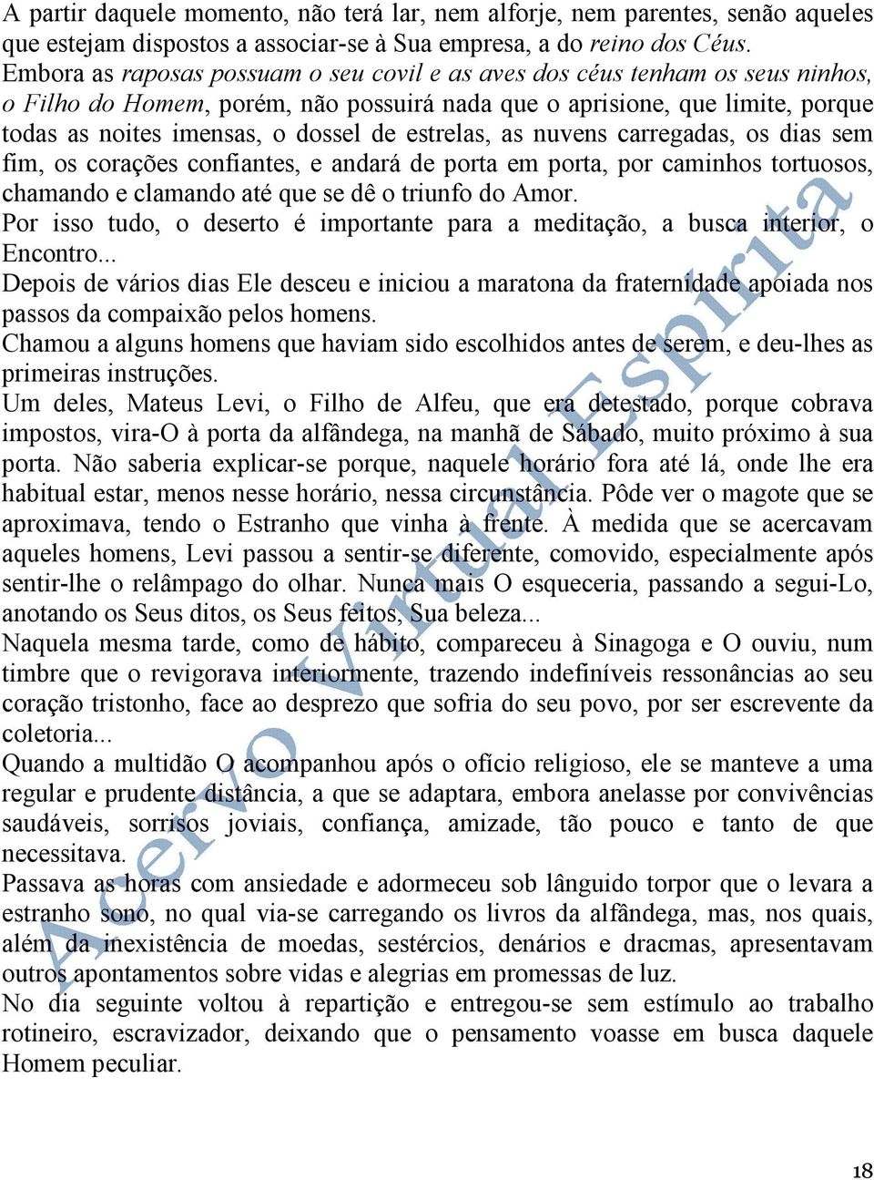 estrelas, as nuvens carregadas, os dias sem fim, os corações confiantes, e andará de porta em porta, por caminhos tortuosos, chamando e clamando até que se dê o triunfo do Amor.