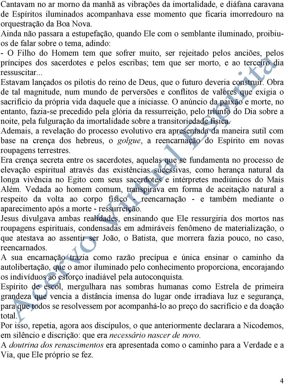 dos sacerdotes e pelos escribas; tem que ser morto, e ao terceiro dia ressuscitar... Estavam lançados os pilotis do reino de Deus, que o futuro deveria construir.