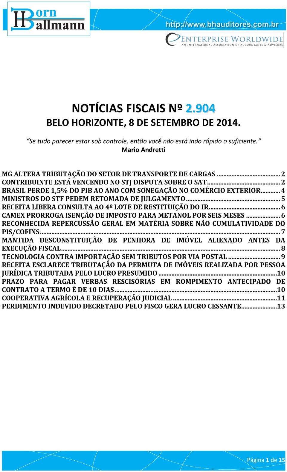 .. 4 MINISTROS DO STF PEDEM RETOMADA DE JULGAMENTO... 5 RECEITA LIBERA CONSULTA AO 4º LOTE DE RESTITUIÇÃO DO IR... 6 CAMEX PRORROGA ISENÇÃO DE IMPOSTO PARA METANOL POR SEIS MESES.