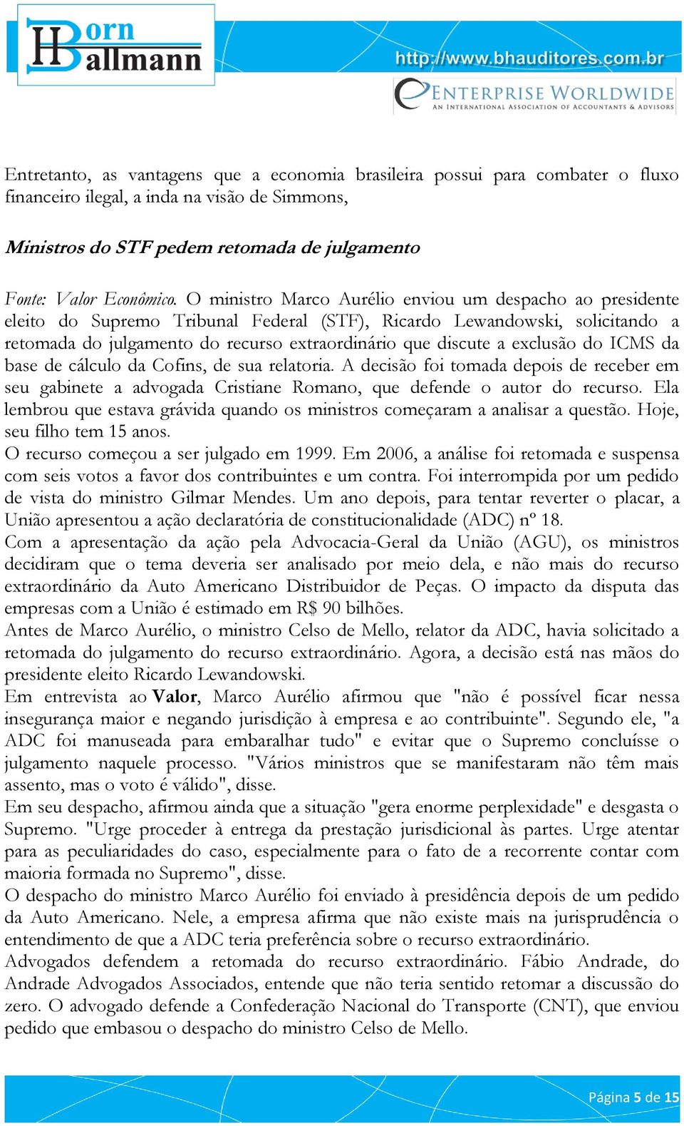 exclusão do ICMS da base de cálculo da Cofins, de sua relatoria. A decisão foi tomada depois de receber em seu gabinete a advogada Cristiane Romano, que defende o autor do recurso.