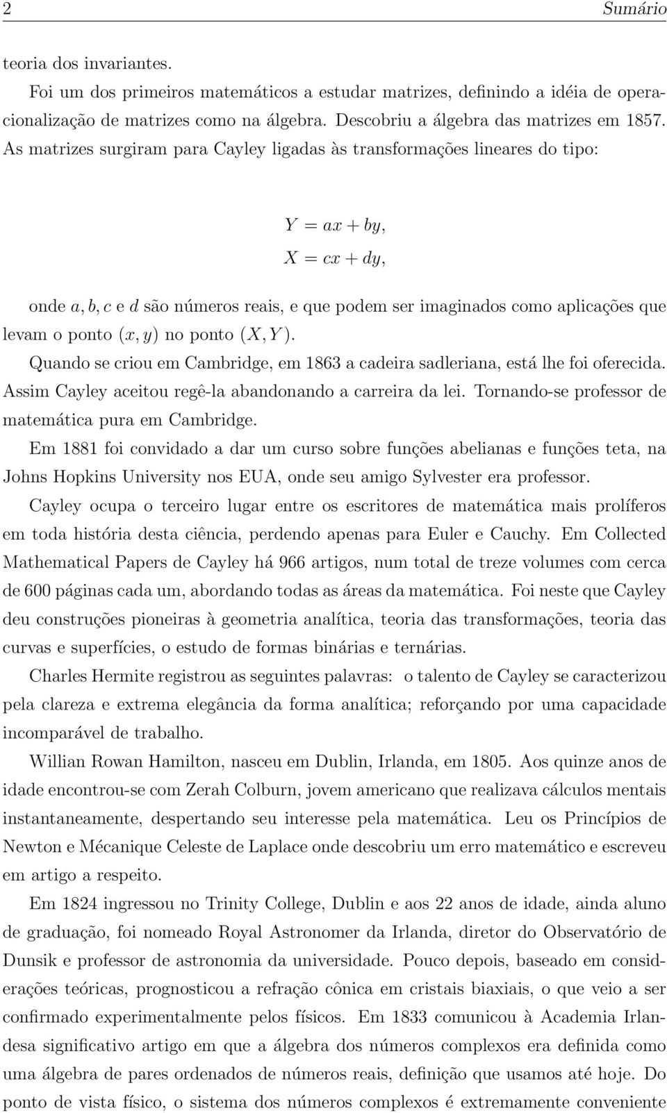 (x, y) no ponto (X, Y ). Quando se criou em Cambridge, em 1863 a cadeira sadleriana, está lhe foi oferecida. Assim Cayley aceitou regê-la abandonando a carreira da lei.