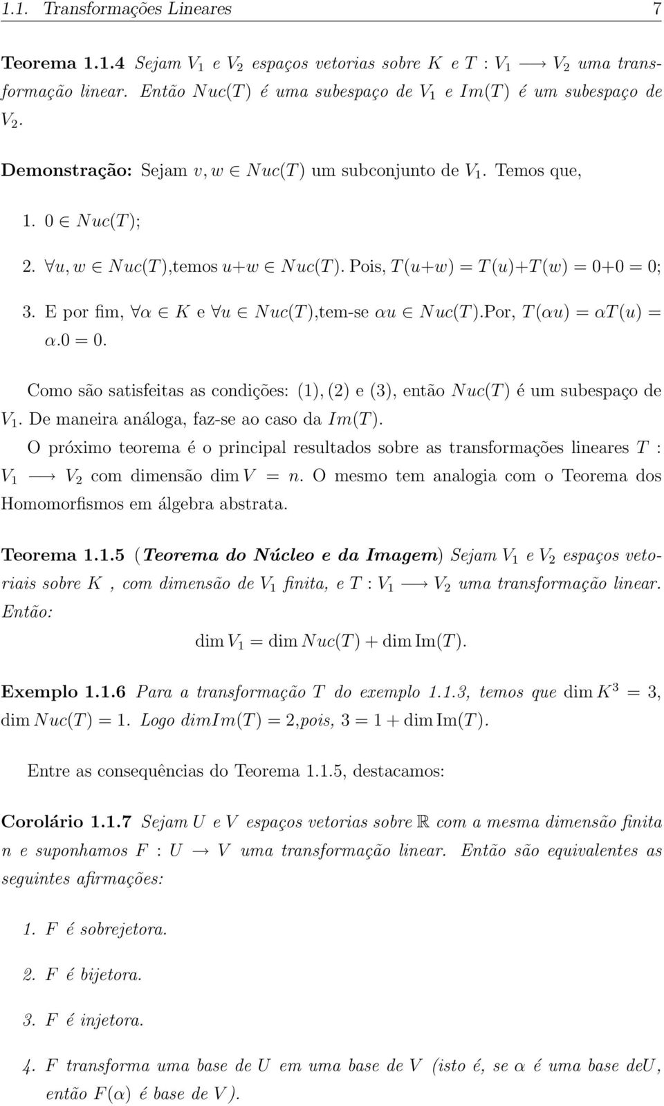 E por fim, α K e u Nuc(T ),tem-se αu Nuc(T ).Por, T (αu) = αt (u) = α.0 = 0. Como são satisfeitas as condições: (1), (2) e (3), então Nuc(T ) é um subespaço de V 1.