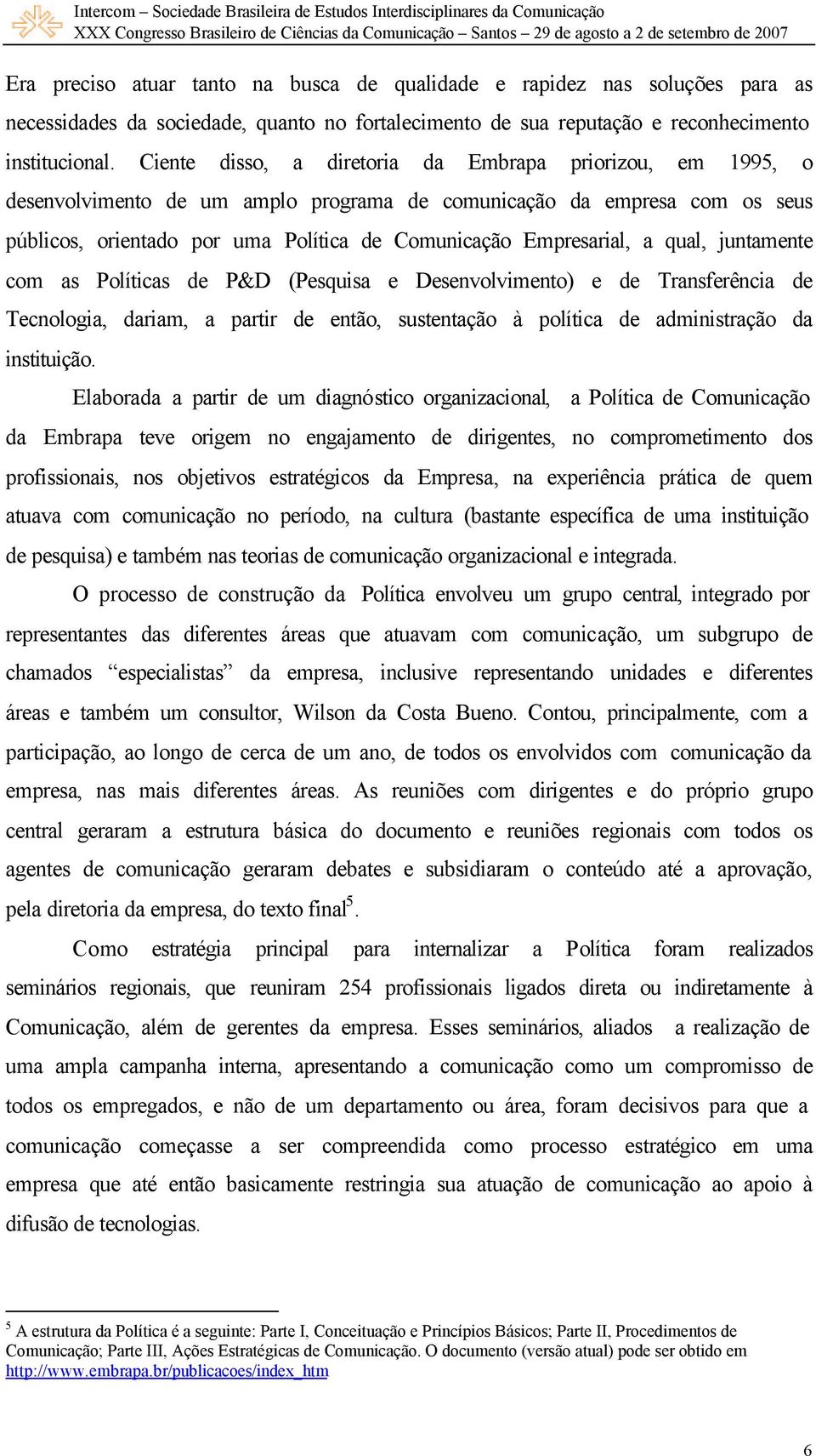 a qual, juntamente com as Políticas de P&D (Pesquisa e Desenvolvimento) e de Transferência de Tecnologia, dariam, a partir de então, sustentação à política de administração da instituição.