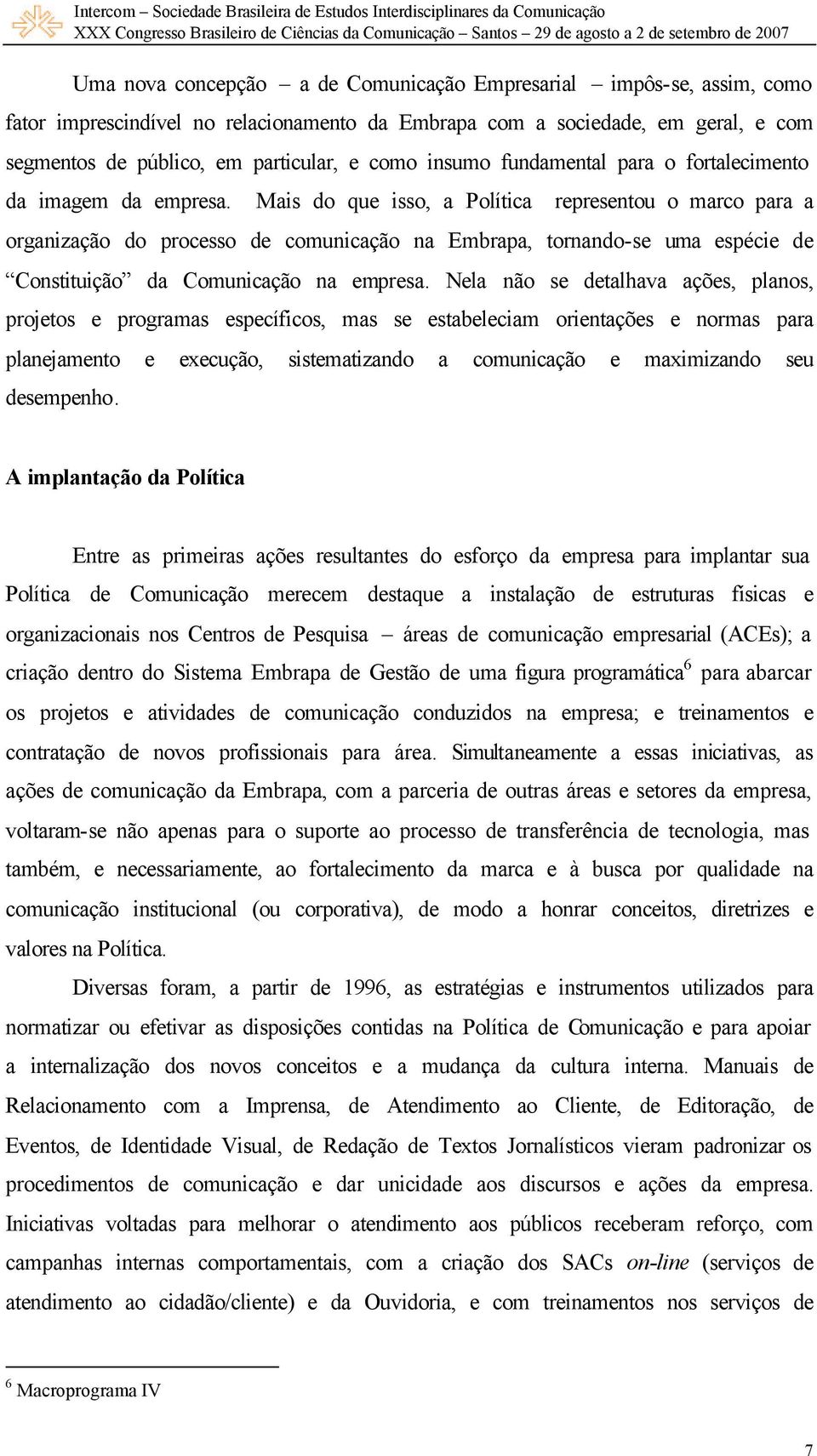 Mais do que isso, a Política representou o marco para a organização do processo de comunicação na Embrapa, tornando-se uma espécie de Constituição da Comunicação na empresa.