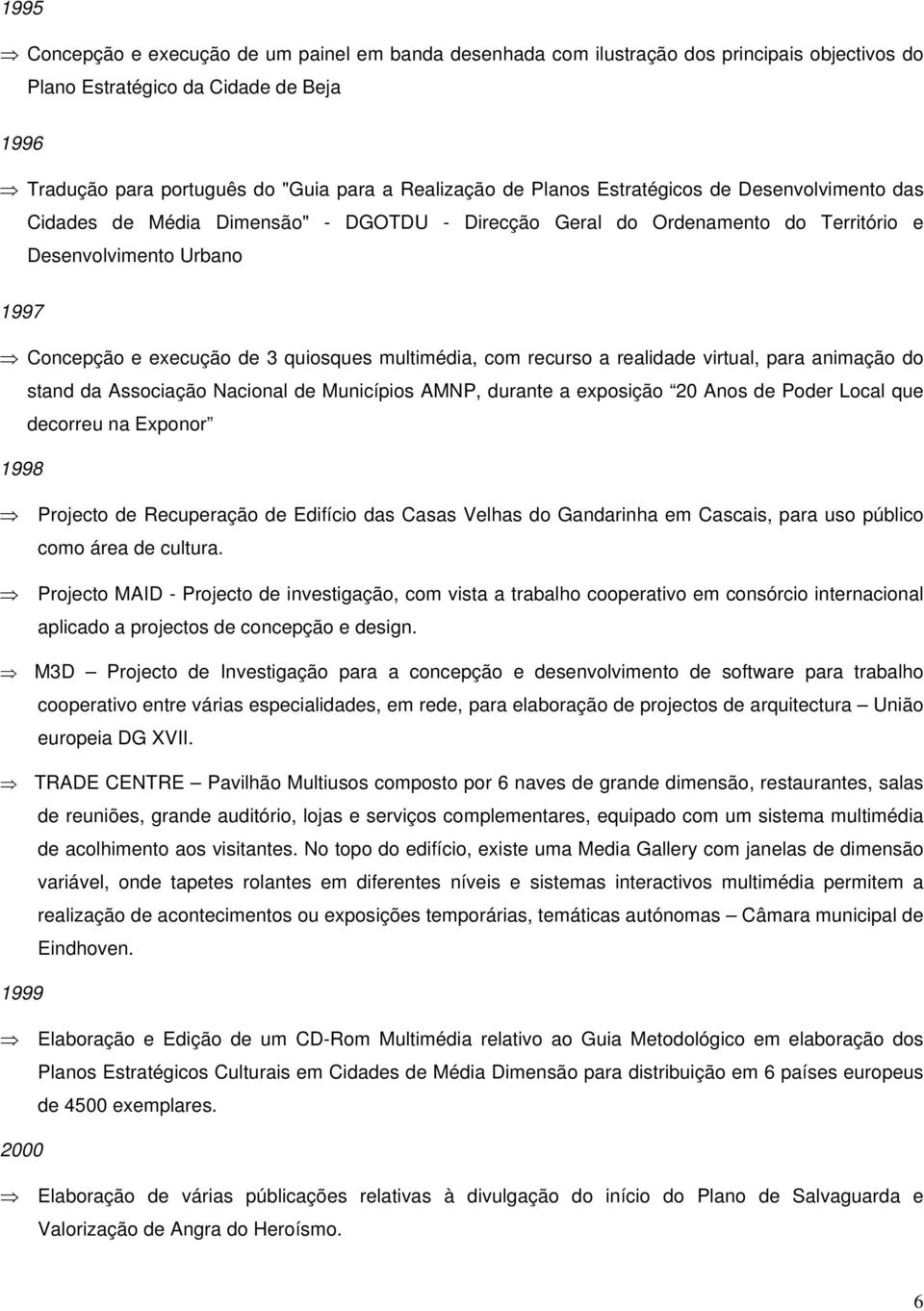 multimédia, com recurso a realidade virtual, para animação do stand da Associação Nacional de Municípios AMNP, durante a exposição 20 Anos de Poder Local que decorreu na Exponor 1998 Projecto de