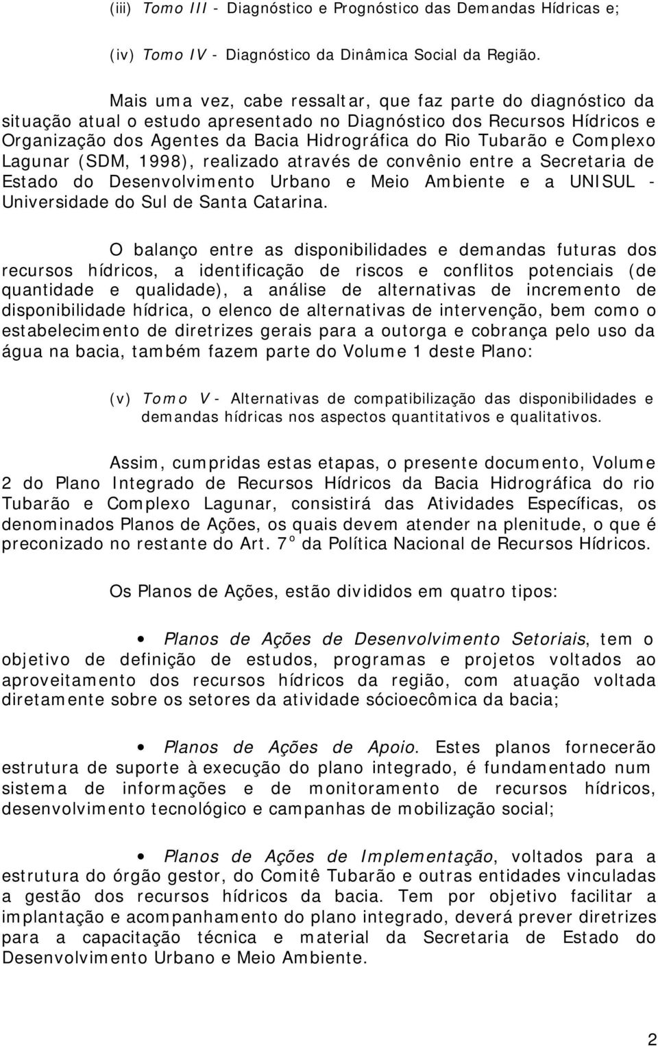 Complexo Lagunar (SDM, 1998), realizado através de convênio entre a Secretaria de Estado do Desenvolvimento Urbano e Meio Ambiente e a UNISUL - Universidade do Sul de Santa Catarina.