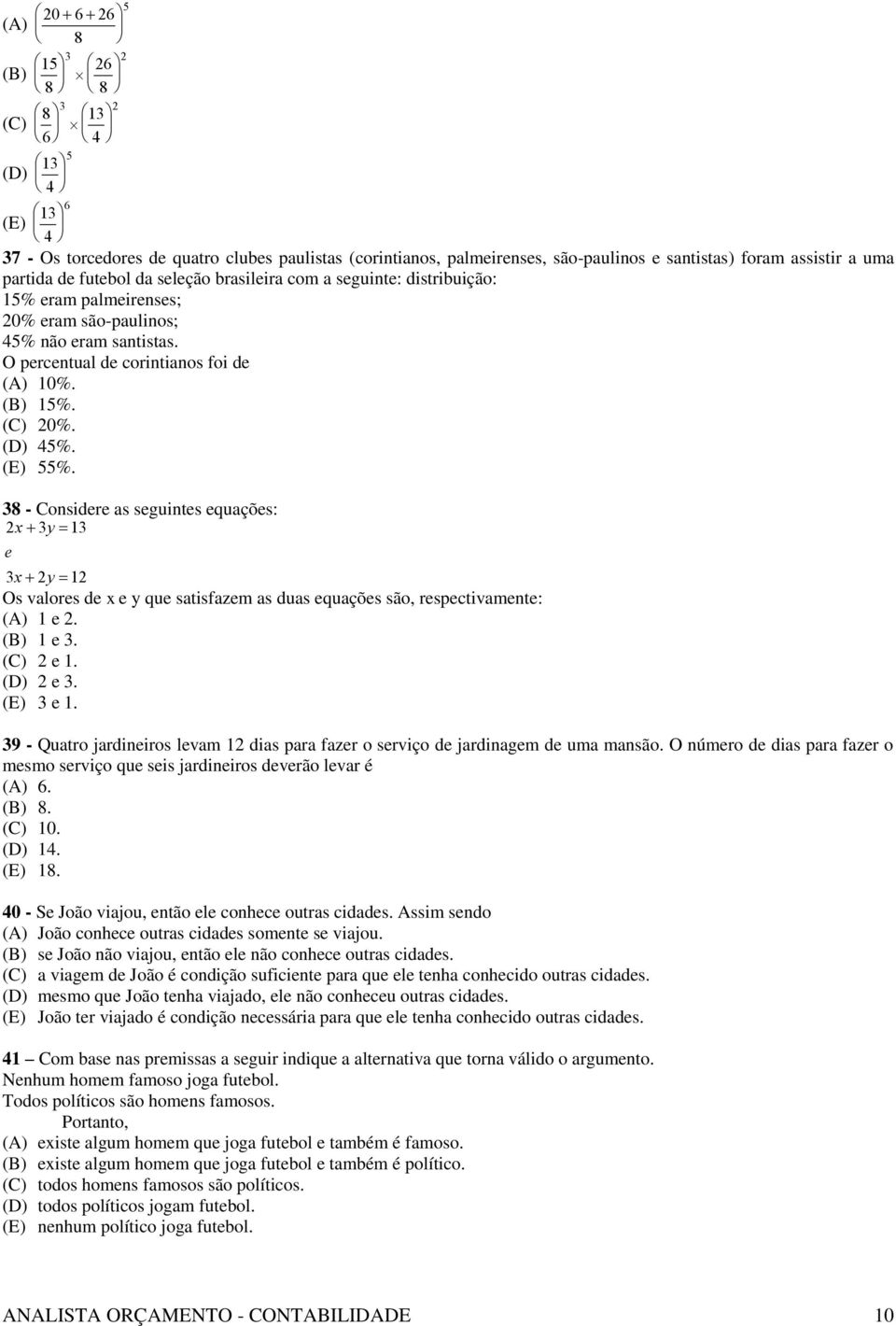 (C) 20%. (D) 45%. (E) 55%. 38 - Considere as seguintes equações: 2x 3y 13 e 3x 2y 12 Os valores de x e y que satisfazem as duas equações são, respectivamente: (A) 1 e 2. (B) 1 e 3. (C) 2 e 1.