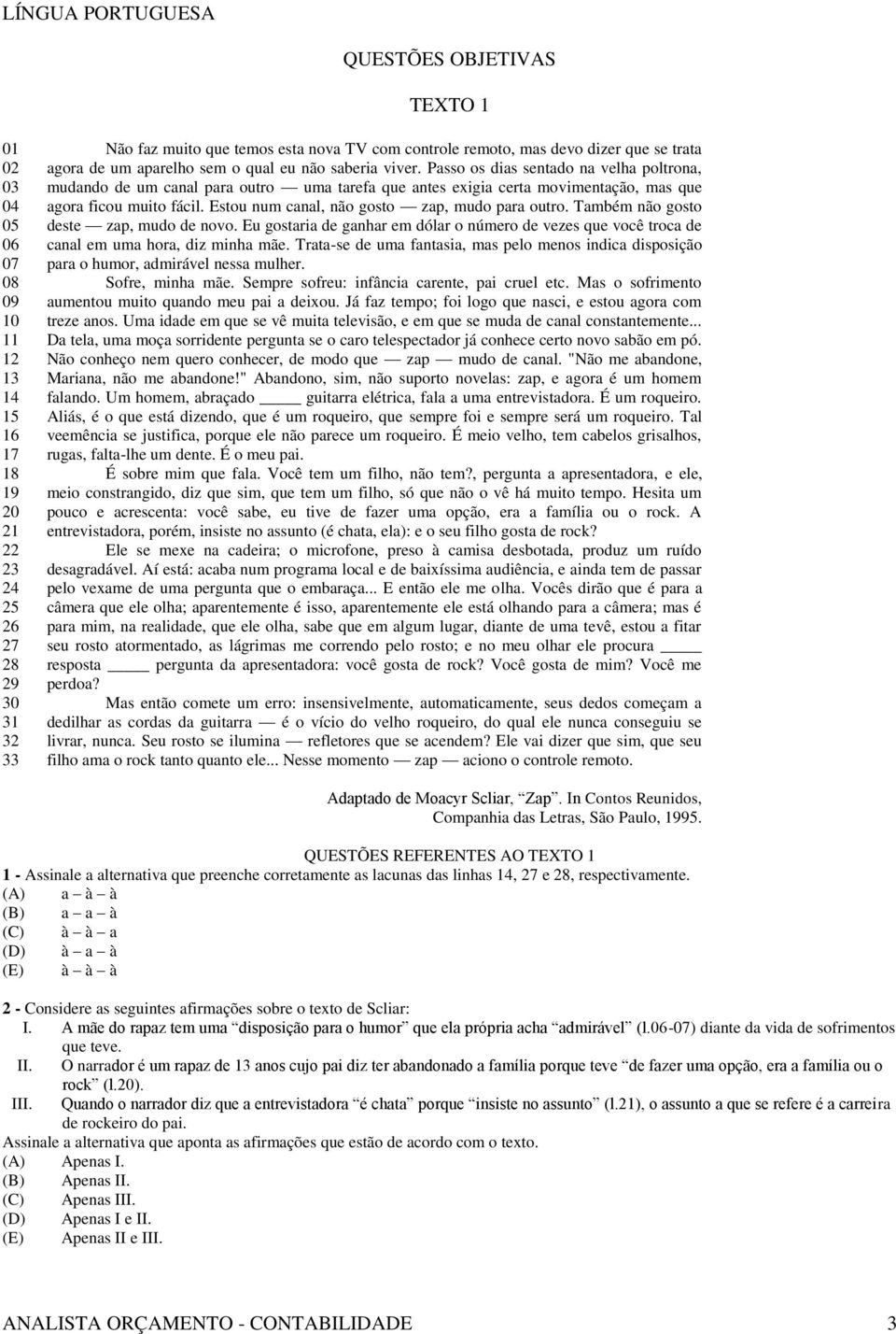 Passo os dias sentado na velha poltrona, mudando de um canal para outro uma tarefa que antes exigia certa movimentação, mas que agora ficou muito fácil.