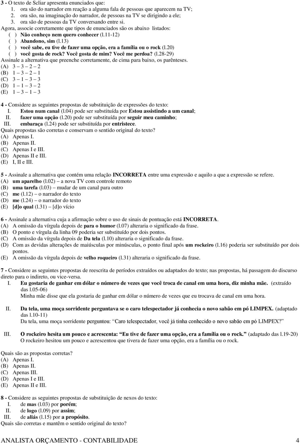 Agora, associe corretamente que tipos de enunciados são os abaixo listados: ( ) Não conheço nem quero conhecer (l.11-12) ( ) Abandono, sim (l.