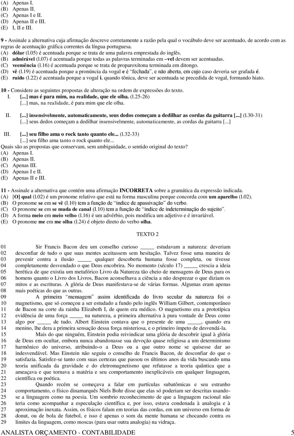 (A) dólar (l.05) é acentuada porque se trata de uma palavra emprestada do inglês. (B) admirável (l.07) é acentuada porque todas as palavras terminadas em vel devem ser acentuadas. (C) veemência (l.