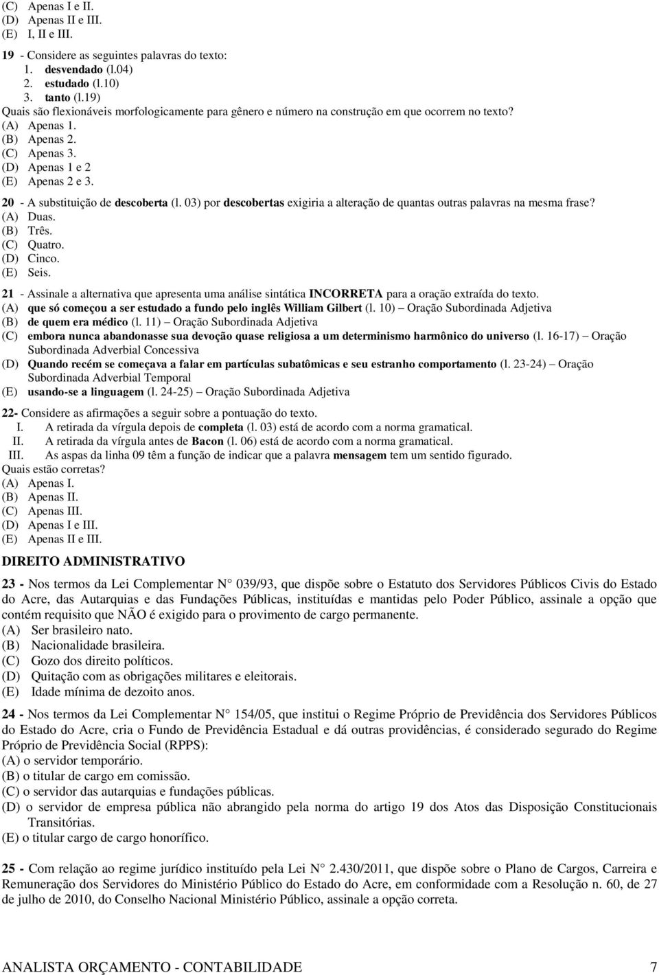 20 - A substituição de descoberta (l. 03) por descobertas exigiria a alteração de quantas outras palavras na mesma frase? (A) Duas. (B) Três. (C) Quatro. (D) Cinco. (E) Seis.