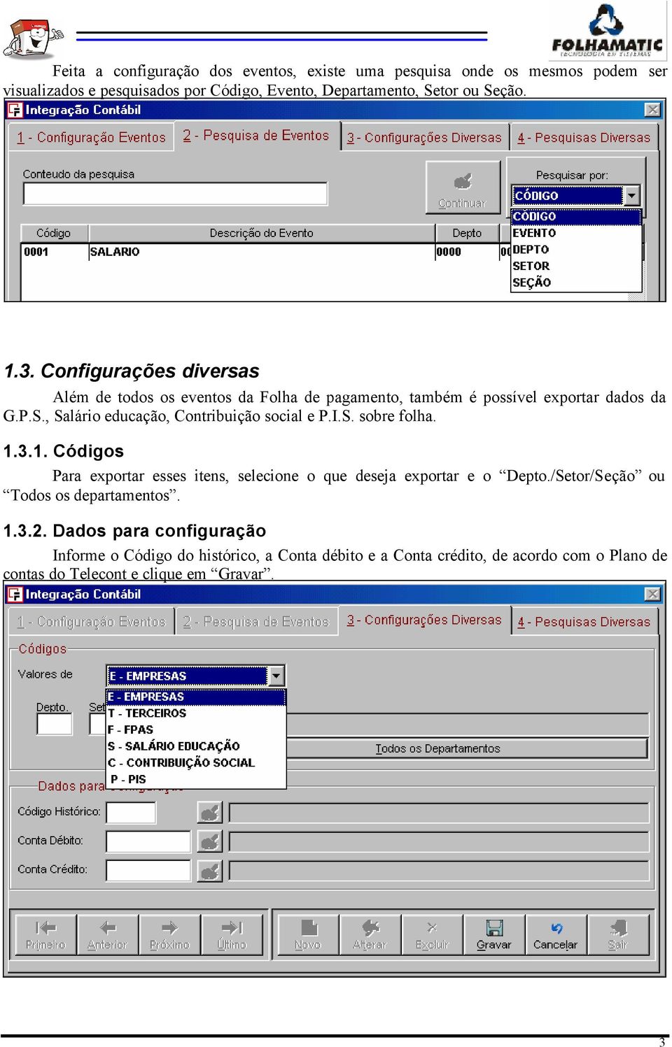 , Salário educação, Contribuição social e P.I.S. sobre folha. 1.3.1. Códigos Para exportar esses itens, selecione o que deseja exportar e o Depto.