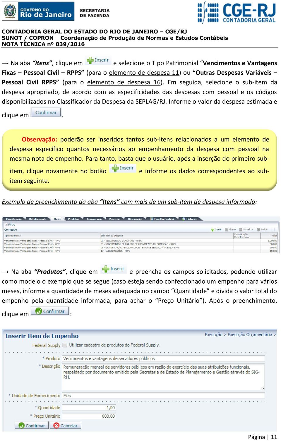 Em seguida, selecione o sub-item da despesa apropriado, de acordo com as especificidades das despesas com pessoal e os códigos disponibilizados no Classificador da Despesa da SEPLAG/RJ.