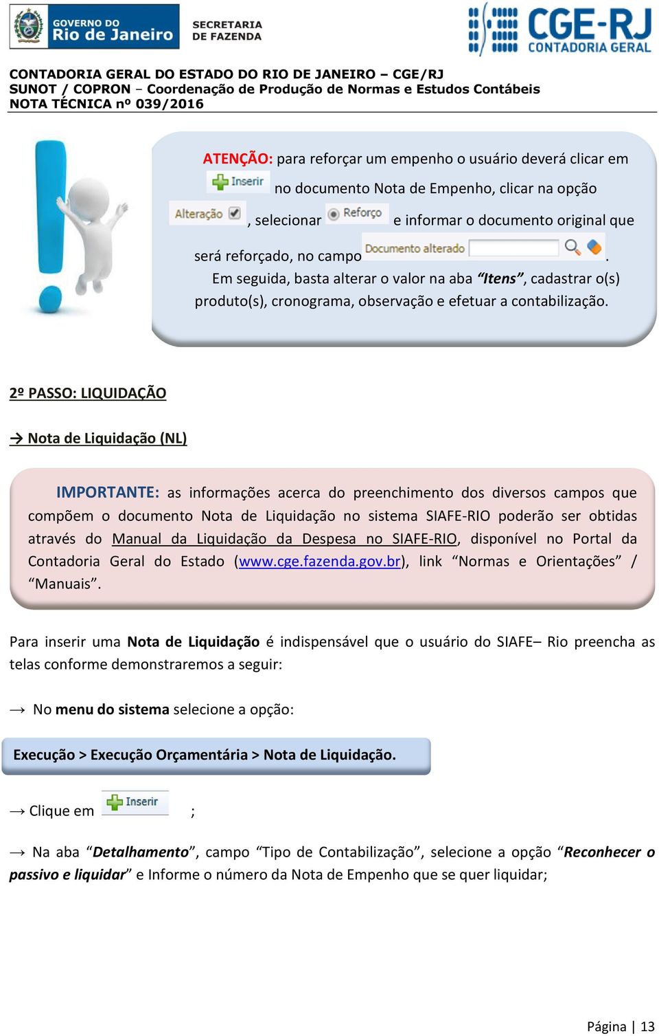 2º PASSO: LIQUIDAÇÃO Nota de Liquidação (NL) IMPORTANTE: as informações acerca do preenchimento dos diversos campos que compõem o documento Nota de Liquidação no sistema SIAFE-RIO poderão ser obtidas