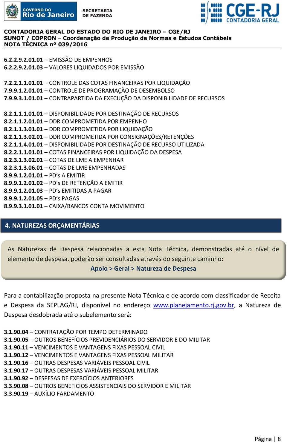 2.1.1.3.02.01 DDR COMPROMETIDA POR CONSIGNAÇÕES/RETENÇÕES 8.2.1.1.4.01.01 DISPONIBILIDADE POR DESTINAÇÃO DE RECURSO UTILIZADA 8.2.2.1.1.01.01 COTAS FINANCEIRAS POR LIQUIDAÇÃO DA DESPESA 8.2.3.1.3.02.01 COTAS DE LME A EMPENHAR 8.