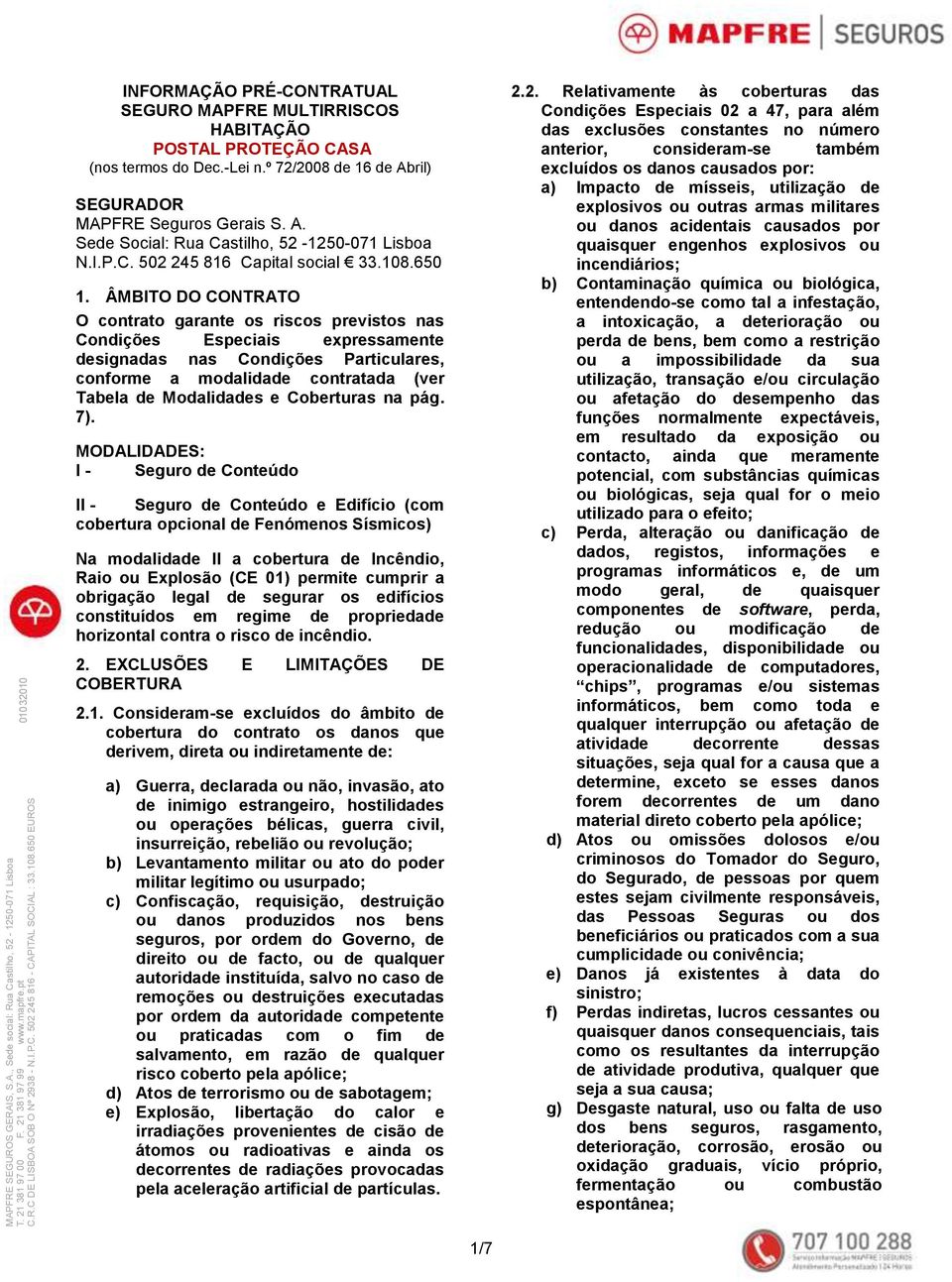 ÂMBITO DO CONTRATO O contrato garante os riscos previstos nas Condições Especiais expressamente designadas nas Condições Particulares, conforme a modalidade contratada (ver Tabela de Modalidades e