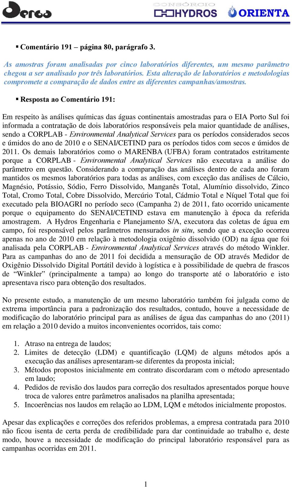 Resposta ao Comentário 191: Em respeito às análises químicas das águas continentais amostradas para o EIA Porto Sul foi informada a contratação de dois laboratórios responsáveis pela maior quantidade