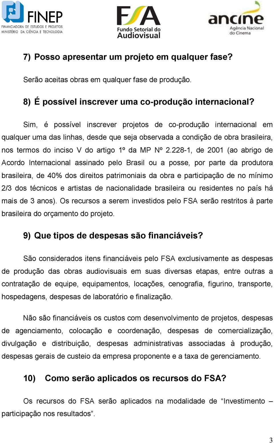 228-1, de 2001 (ao abrigo de Acordo Internacional assinado pelo Brasil ou a posse, por parte da produtora brasileira, de 40% dos direitos patrimoniais da obra e participação de no mínimo 2/3 dos