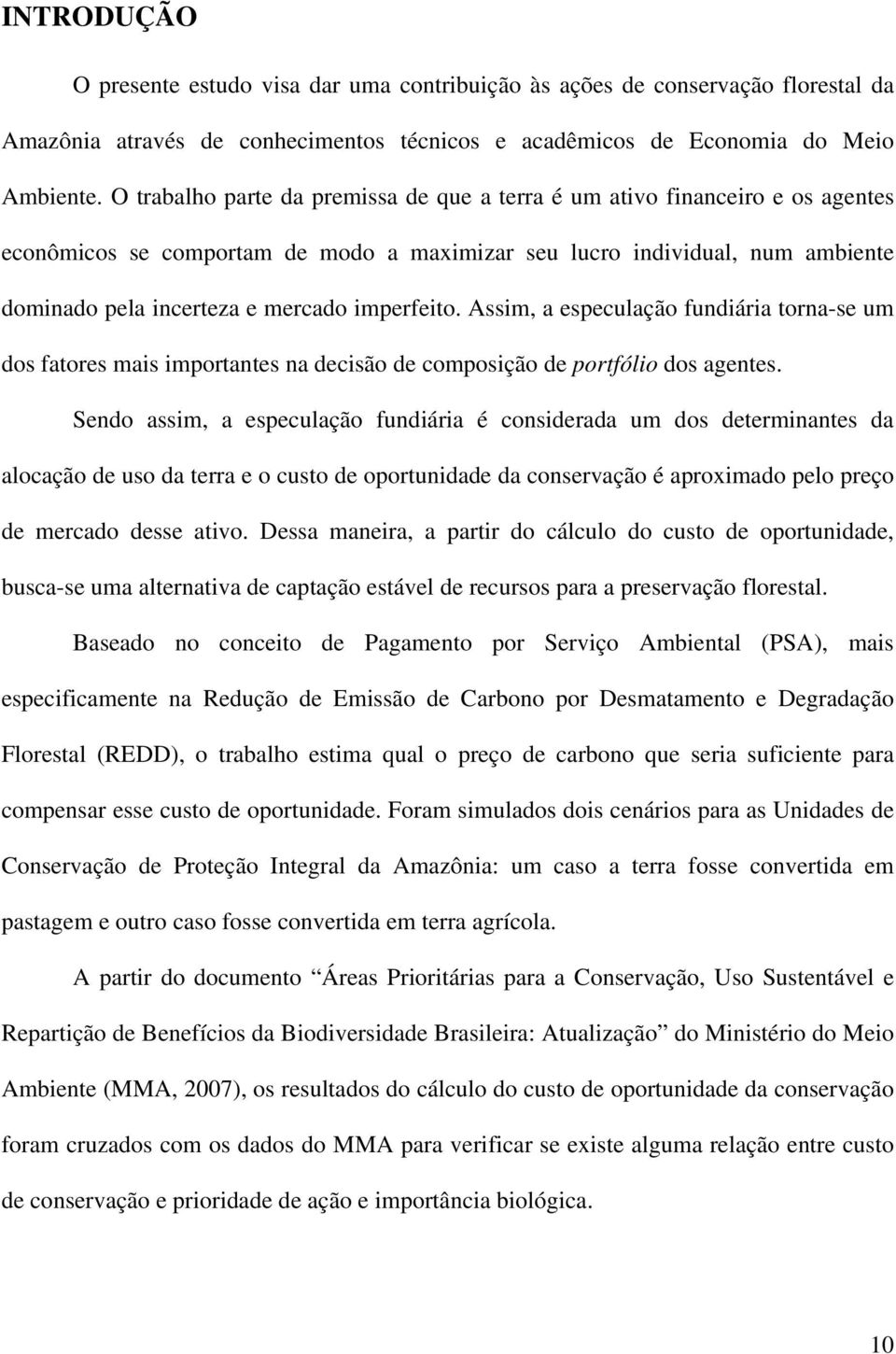 imperfeito. Assim, a especulação fundiária torna-se um dos fatores mais importantes na decisão de composição de portfólio dos agentes.