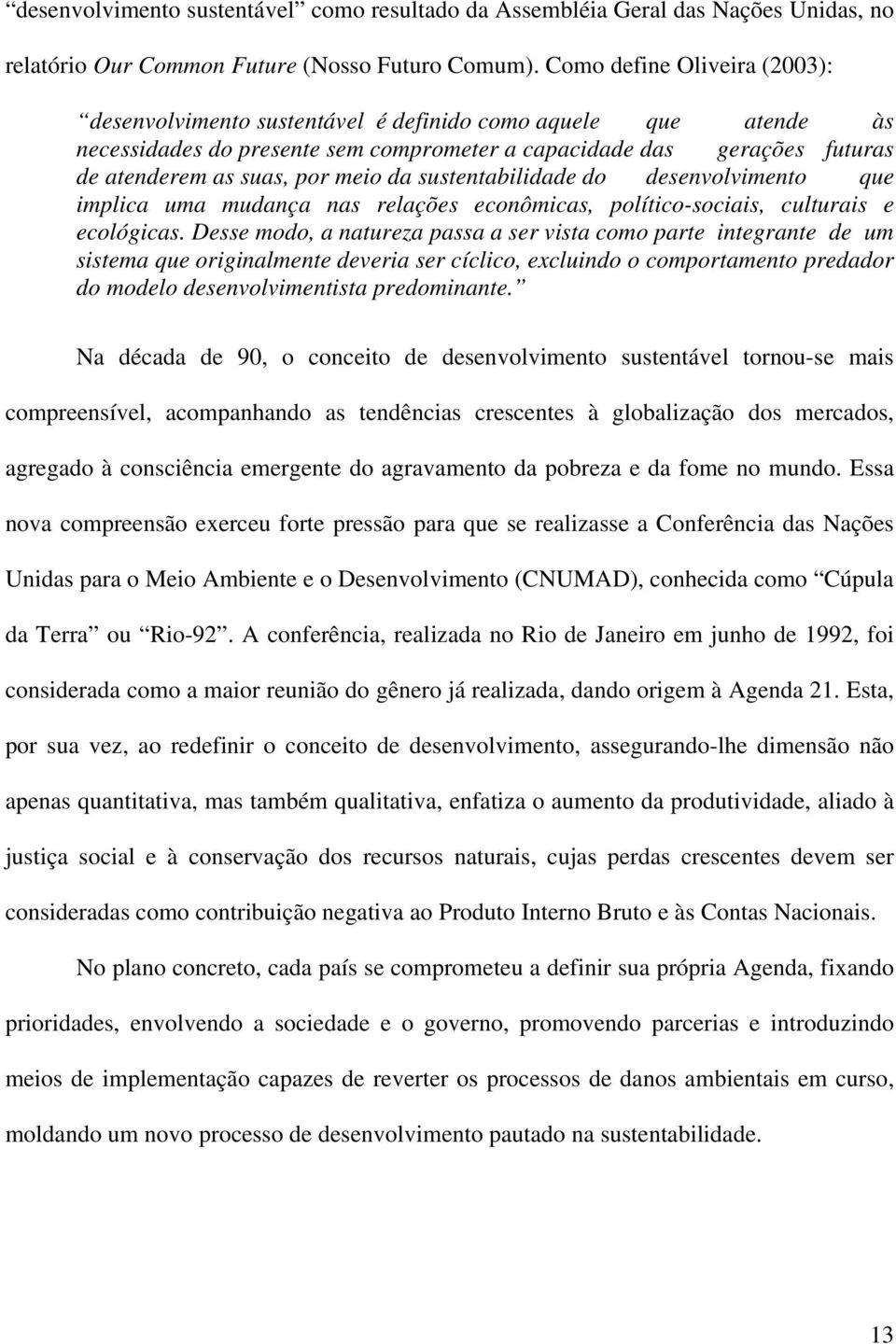 da sustentabilidade do desenvolvimento que implica uma mudança nas relações econômicas, político-sociais, culturais e ecológicas.