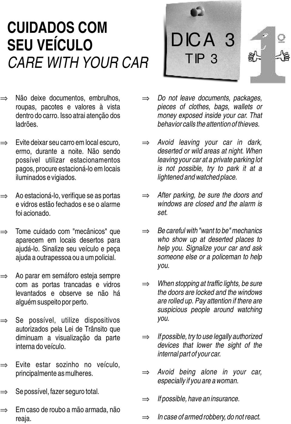 Ao estacioná-lo, verifique se as portas e vidros estão fechados e se o alarme foi acionado. Tome cuidado com "mecânicos" que aparecem em locais desertos para ajudá-lo.