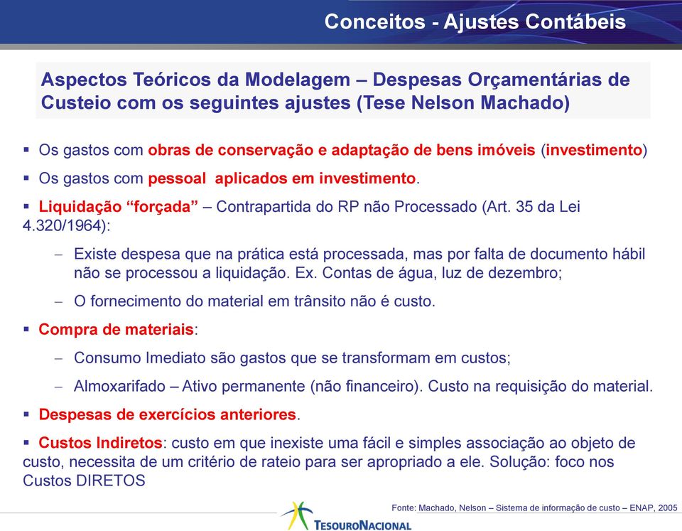 320/1964): Existe despesa que na prática está processada, mas por falta de documento hábil não se processou a liquidação. Ex. Contas de água, luz de dezembro; O fornecimento do material em trânsito não é custo.