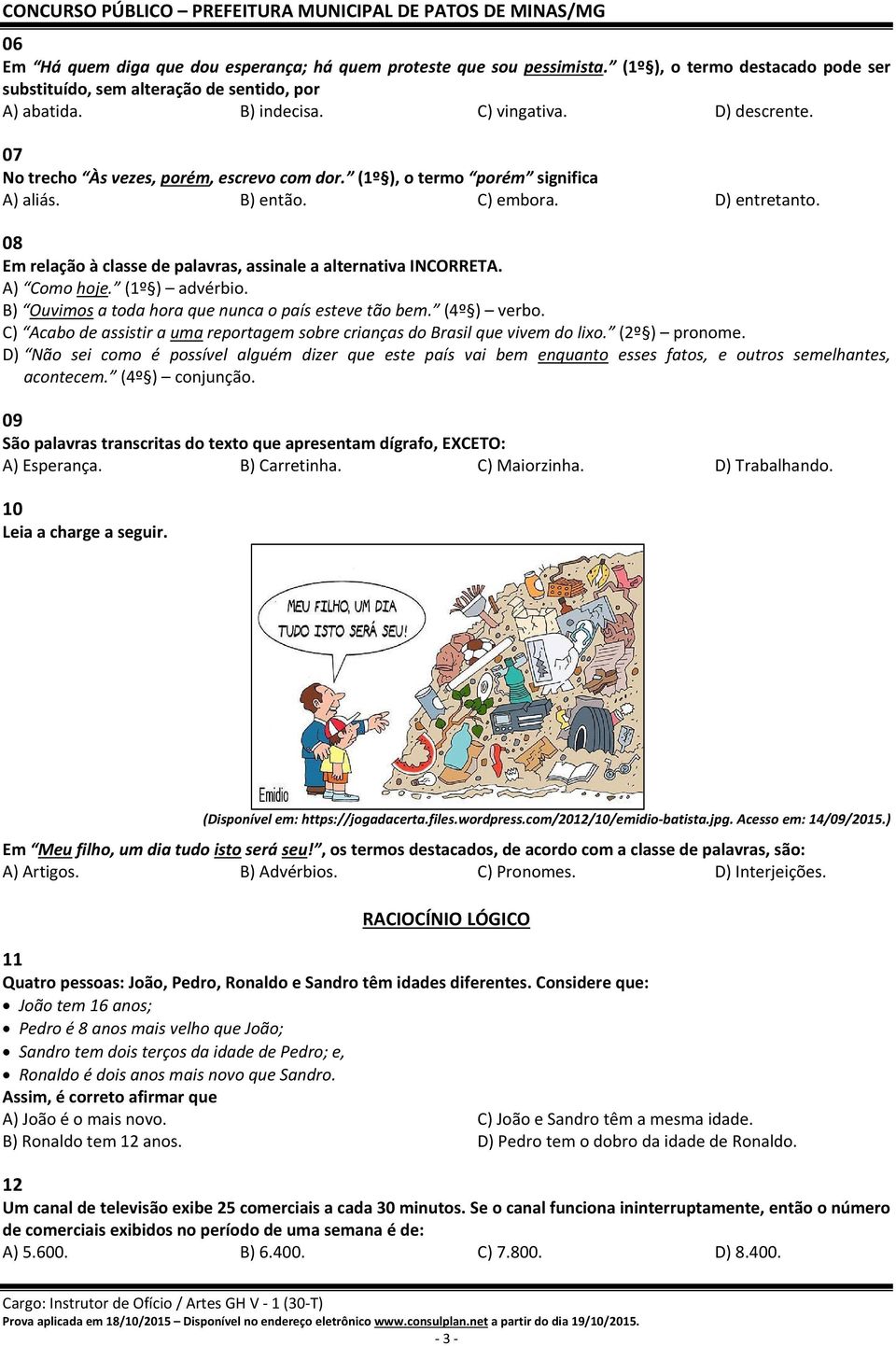 08 Em relação à classe de palavras, assinale a alternativa INCORRETA. A) Como hoje. (1º ) advérbio. B) Ouvimos a toda hora que nunca o país esteve tão bem. (4º ) verbo.