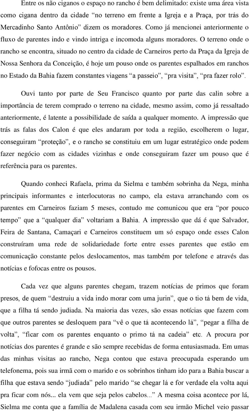 O terreno onde o rancho se encontra, situado no centro da cidade de Carneiros perto da Praça da Igreja de Nossa Senhora da Conceição, é hoje um pouso onde os parentes espalhados em ranchos no Estado