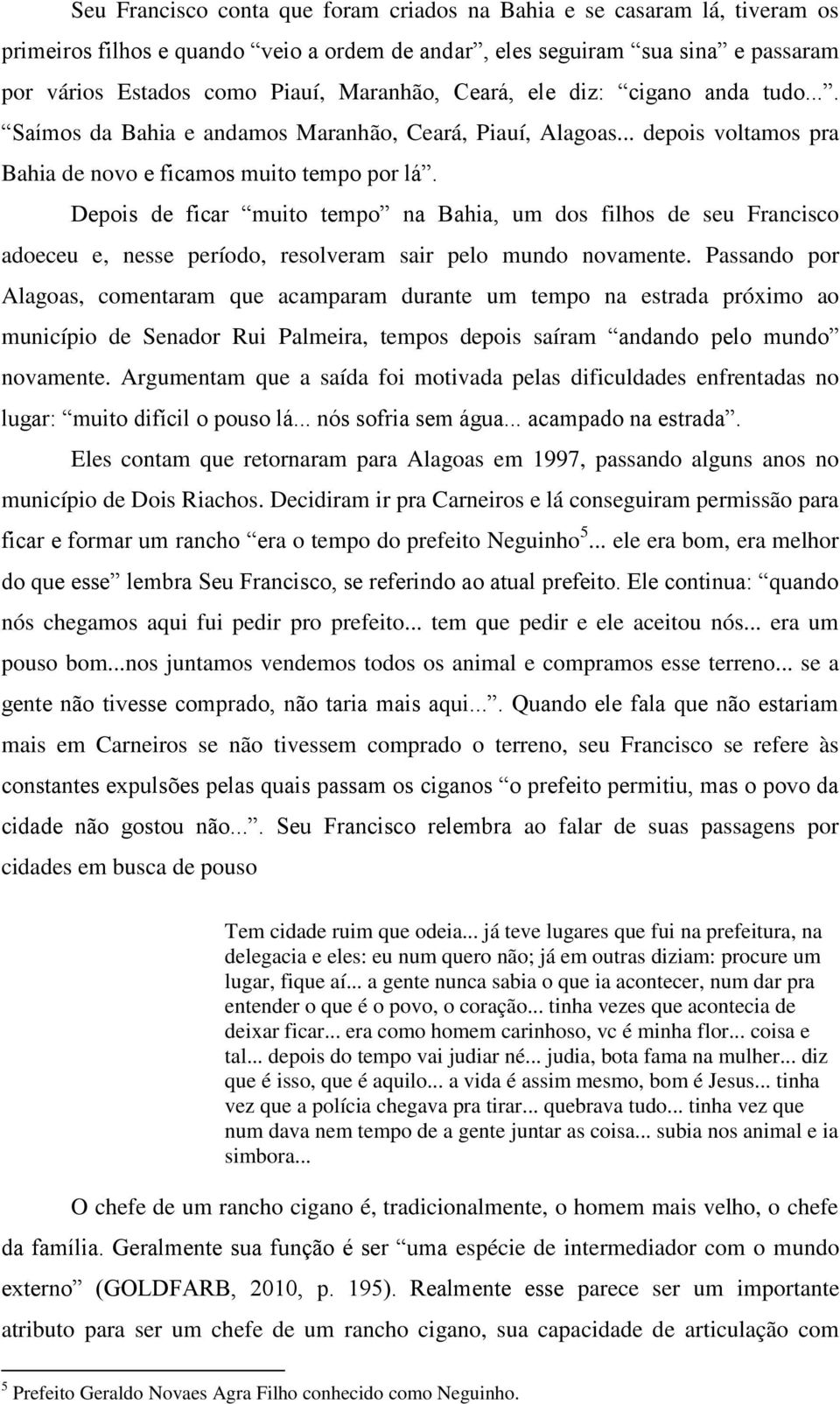 Depois de ficar muito tempo na Bahia, um dos filhos de seu Francisco adoeceu e, nesse período, resolveram sair pelo mundo novamente.