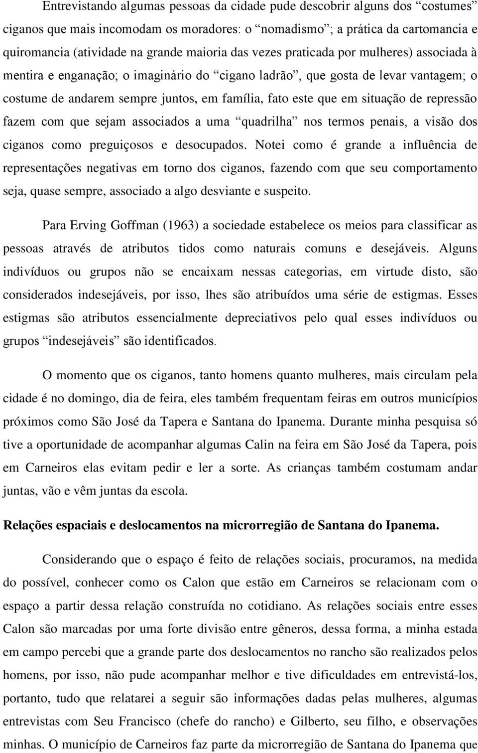 situação de repressão fazem com que sejam associados a uma quadrilha nos termos penais, a visão dos ciganos como preguiçosos e desocupados.