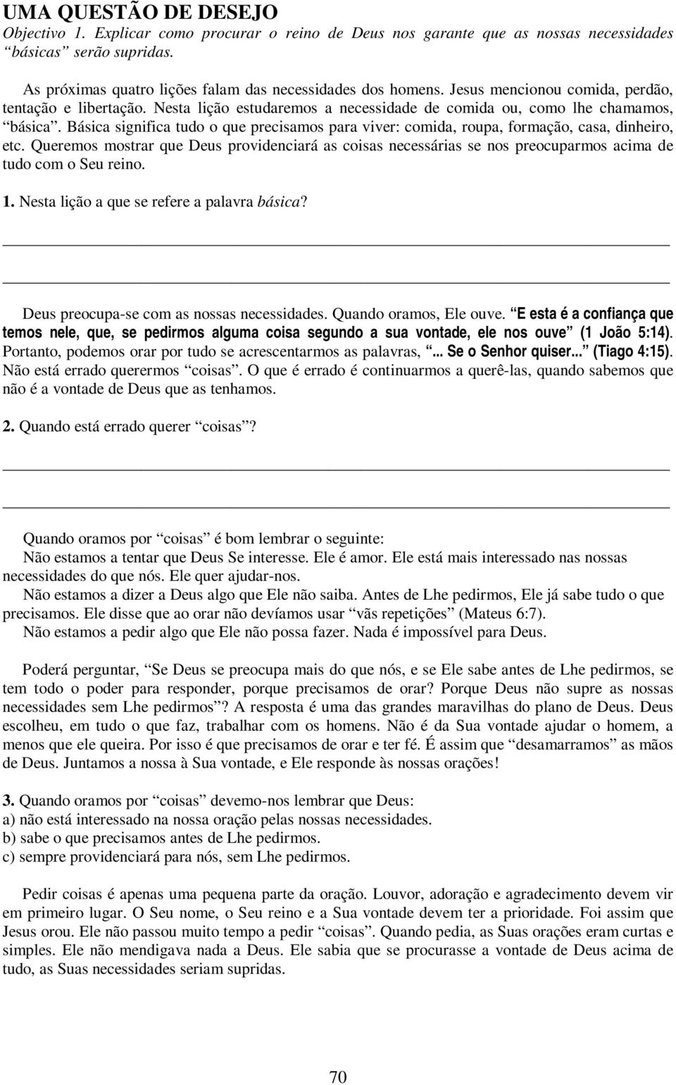 Básica significa tudo o que precisamos para viver: comida, roupa, formação, casa, dinheiro, etc.