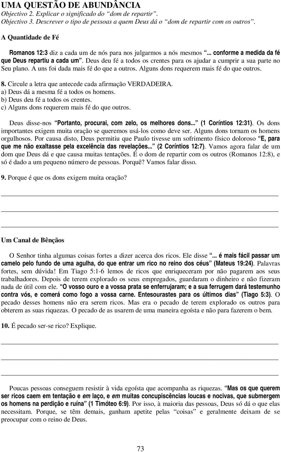 Deus deu fé a todos os crentes para os ajudar a cumprir a sua parte no Seu plano. A uns foi dada mais fé do que a outros. Alguns dons requerem mais fé do que outros. 8.