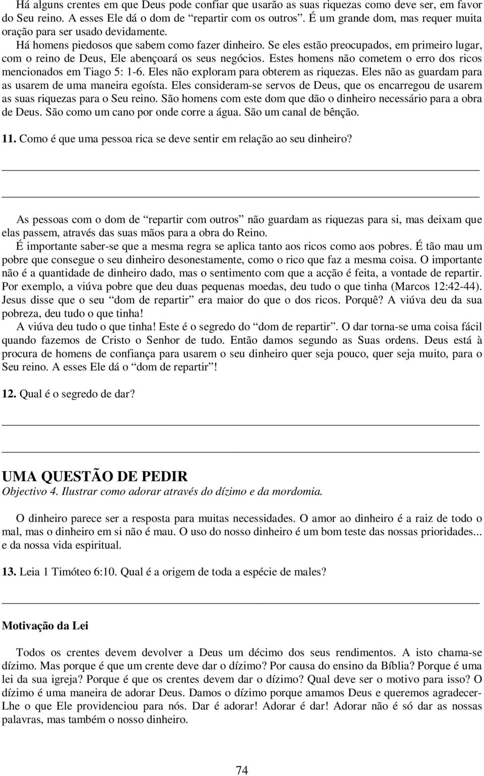 Se eles estão preocupados, em primeiro lugar, com o reino de Deus, Ele abençoará os seus negócios. Estes homens não cometem o erro dos ricos mencionados em Tiago 5: 1-6.