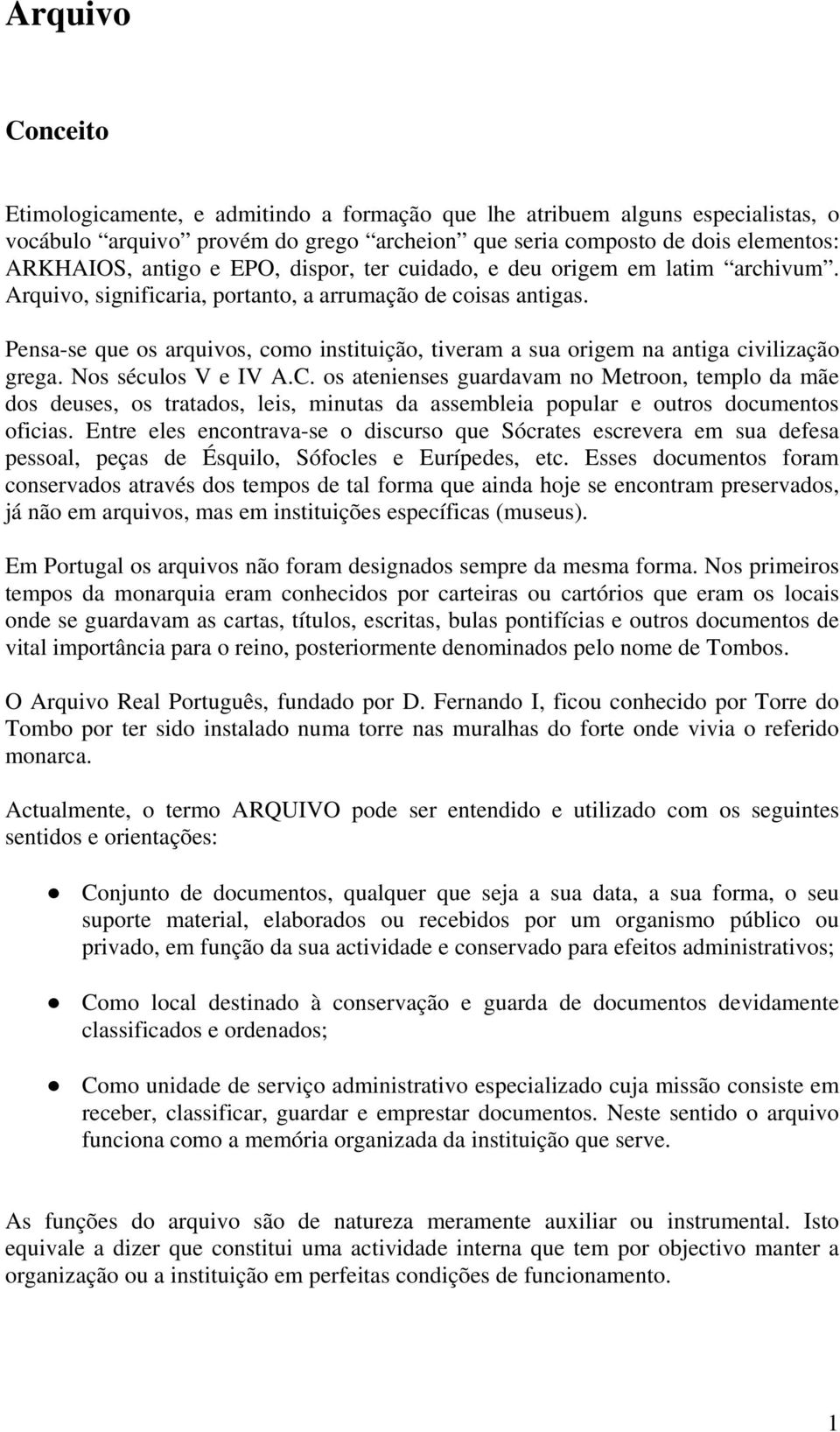 Pensa-se que os arquivos, como instituição, tiveram a sua origem na antiga civilização grega. Nos séculos V e IV A.C.