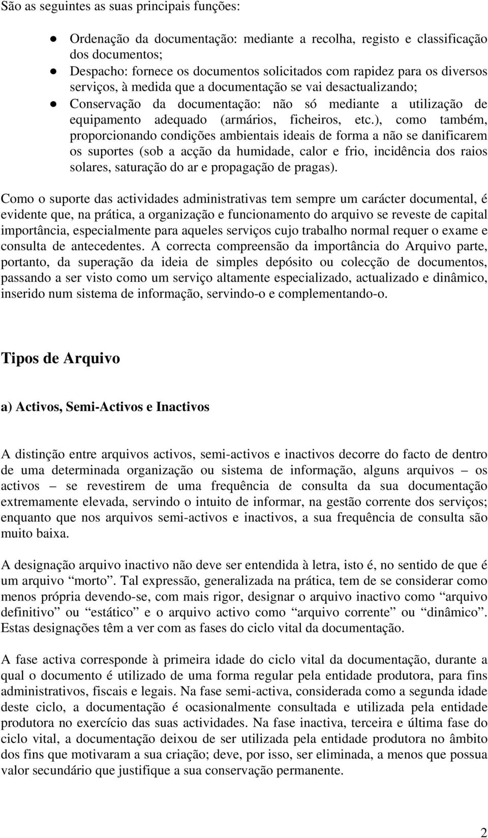 ), como também, proporcionando condições ambientais ideais de forma a não se danificarem os suportes (sob a acção da humidade, calor e frio, incidência dos raios solares, saturação do ar e propagação