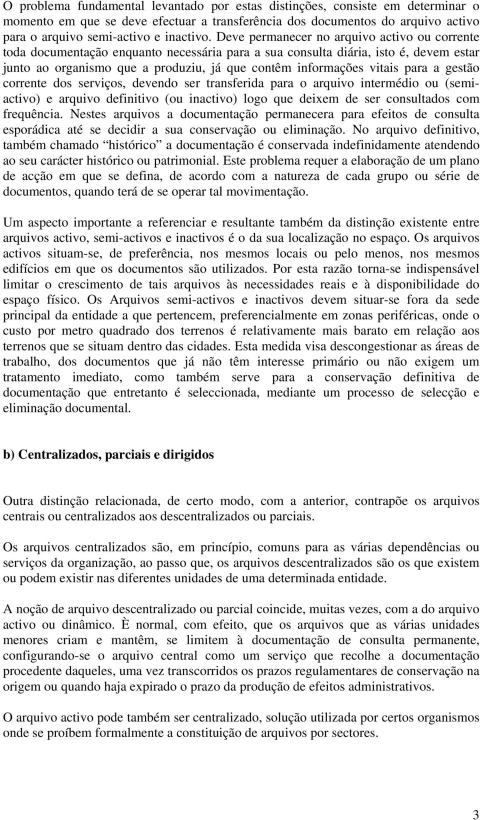 para a gestão corrente dos serviços, devendo ser transferida para o arquivo intermédio ou (semiactivo) e arquivo definitivo (ou inactivo) logo que deixem de ser consultados com frequência.