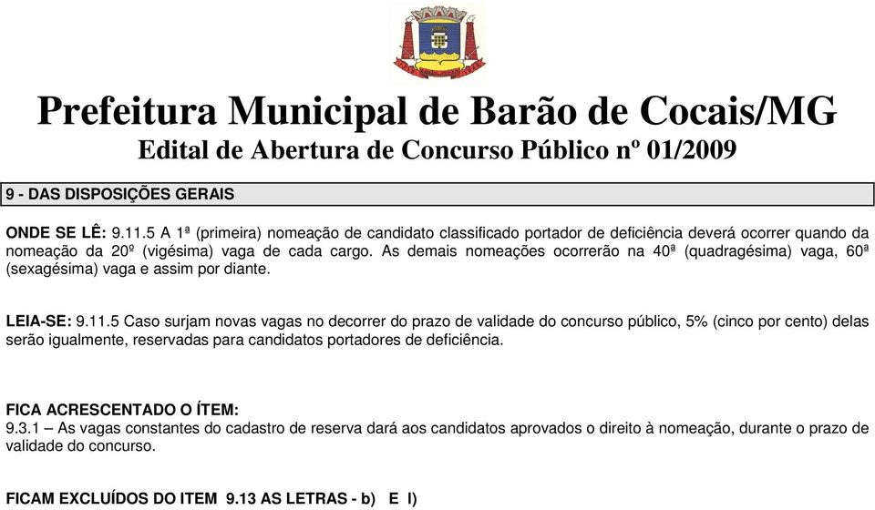 As demais nomeações ocorrerão na ª (quadragésima) vaga, 60ª (sexagésima) vaga e assim por diante. LEIASE: 9.11.