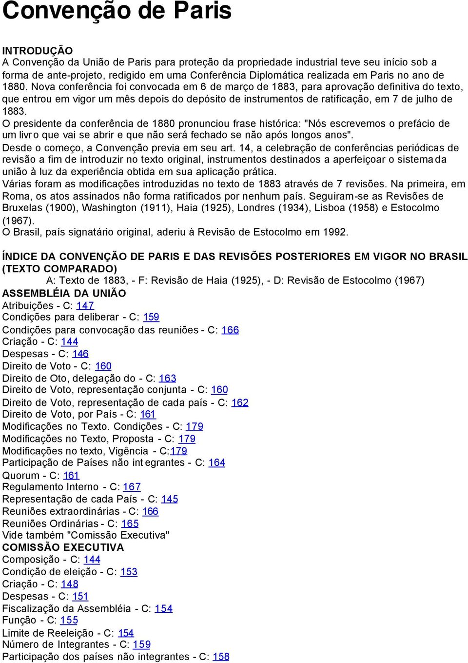 Nova conferência foi convocada em 6 de março de 1883, para aprovação definitiva do texto, que entrou em vigor um mês depois do depósito de instrumentos de ratificação, em 7 de julho de 1883.