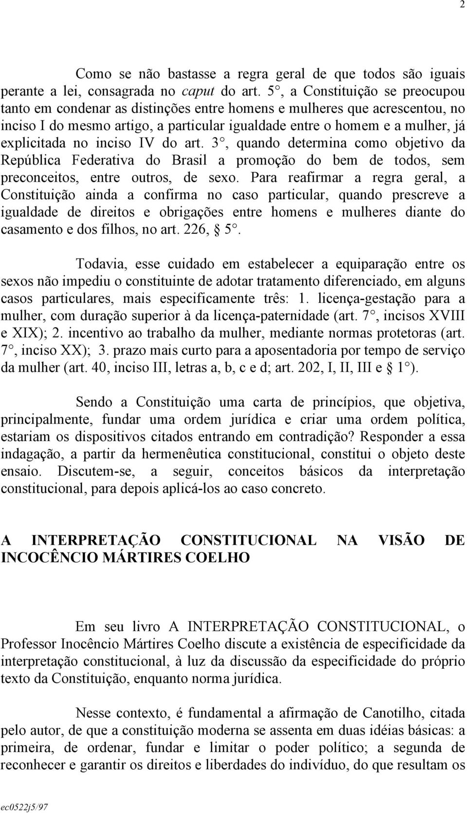 inciso IV do art. 3, quando determina como objetivo da República Federativa do Brasil a promoção do bem de todos, sem preconceitos, entre outros, de sexo.