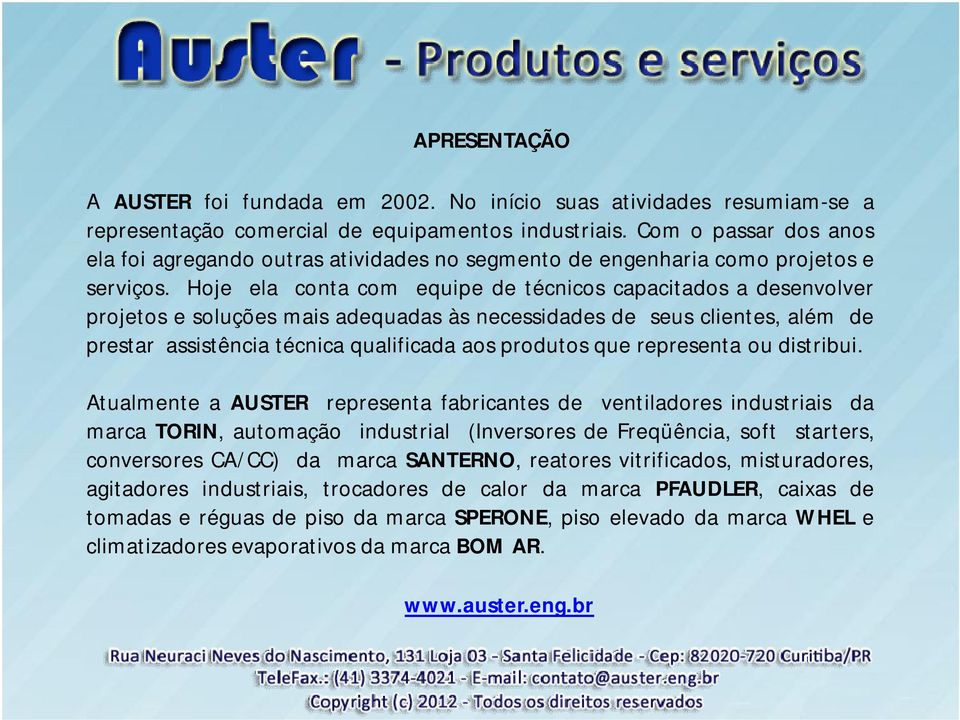 Hoje ela conta com equipe de técnicos capacitados a desenvolver projetos e soluções mais adequadas às necessidades de seus clientes, além de prestar assistência técnica qualificada aos produtos que