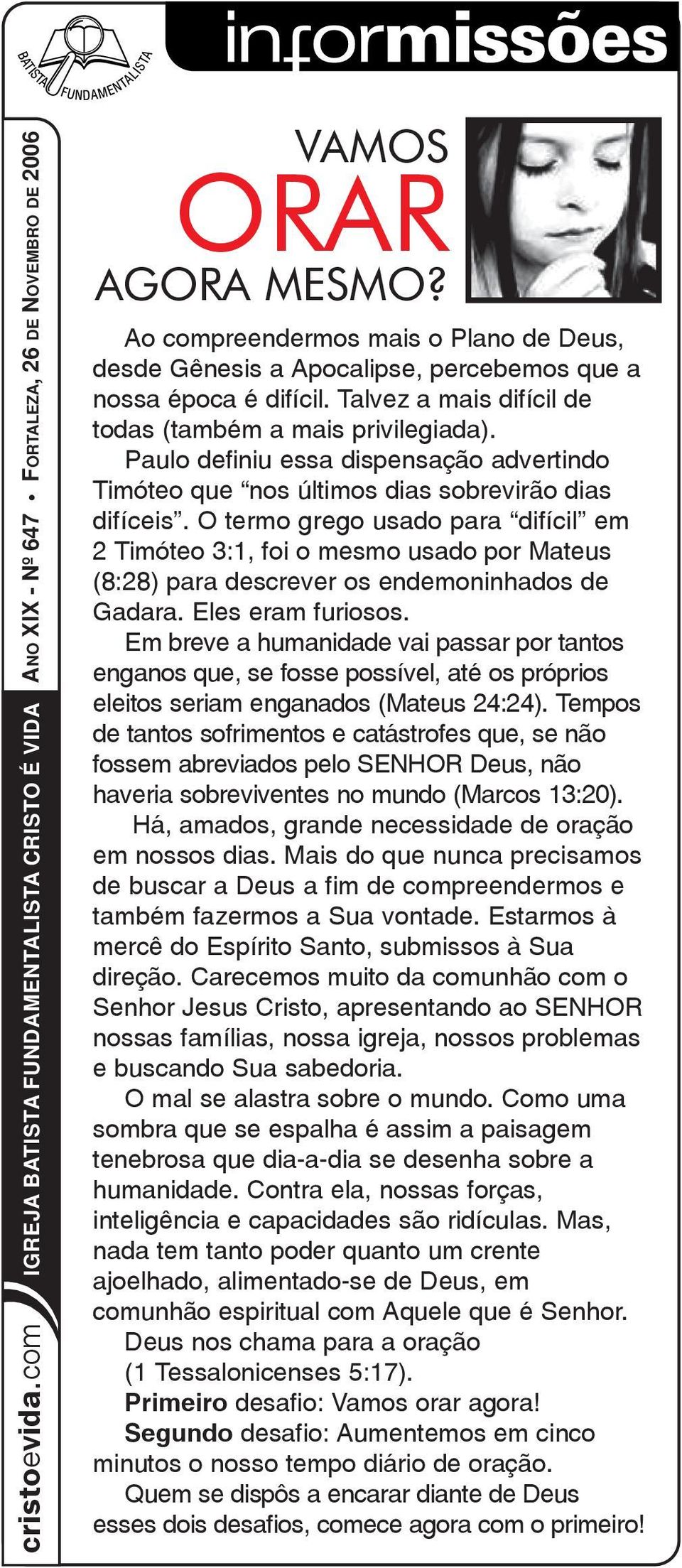 Paulo definiu essa dispensação advertindo Timóteo que nos últimos dias sobrevirão dias difíceis.