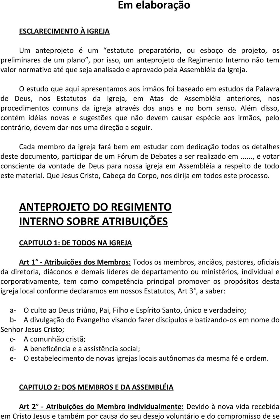 O estudo que aqui apresentamos aos irmãos foi baseado em estudos da Palavra de Deus, nos Estatutos da Igreja, em Atas de Assembléia anteriores, nos procedimentos comuns da igreja através dos anos e