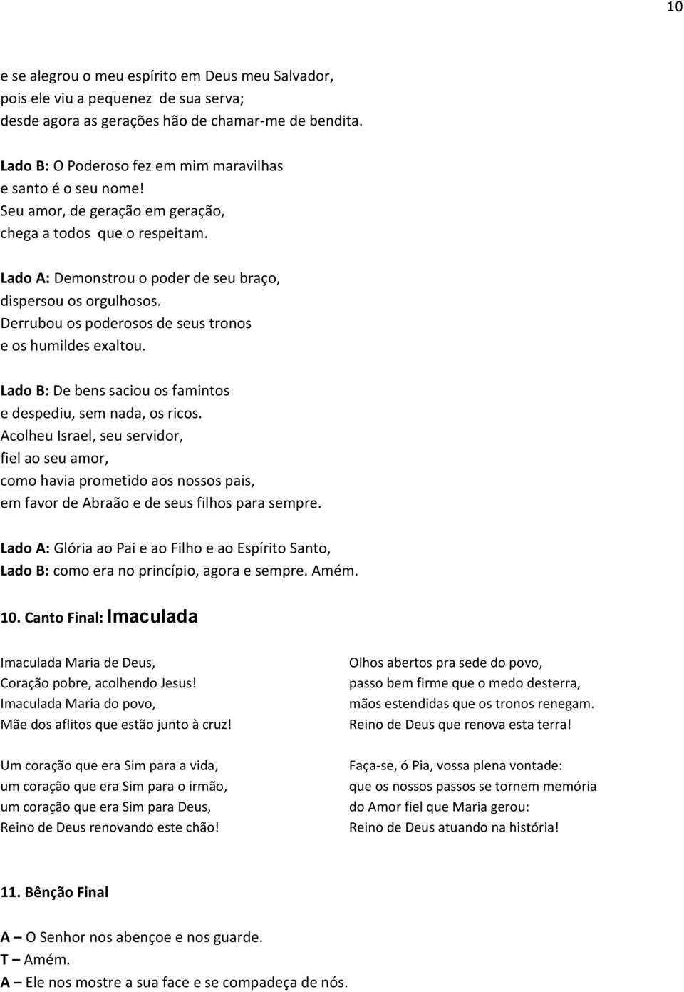 Derrubou os poderosos de seus tronos e os humildes exaltou. Lado B: De bens saciou os famintos e despediu, sem nada, os ricos.